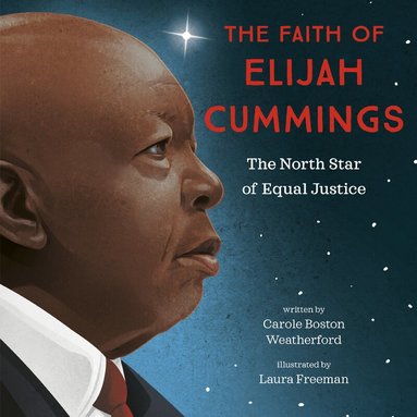 Carole Boston Weatherford, Laura Freeman - Faith of Elijah Cummings, Inbunden