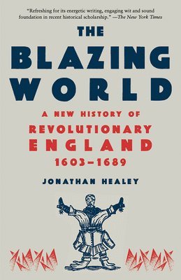 The Blazing World: A New History of Revolutionary England, 1603-1689 1