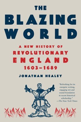 The Blazing World: A New History of Revolutionary England, 1603-1689 1