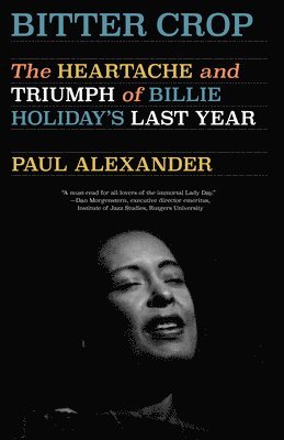 Bitter Crop: The Heartache and Triumph of Billie Holiday's Last Year 1