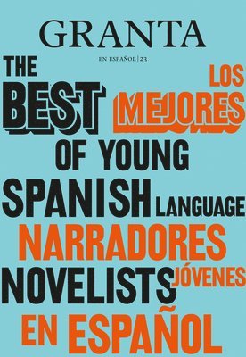 Los Mejores Narradores Jóvenes En Español / Granta: The Best of Young Spanish-Language Novelists