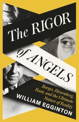 The Rigor of Angels: Borges, Heisenberg, Kant, and the Ultimate Nature of Reality 1