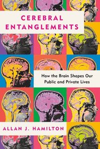 bokomslag Cerebral Entanglements: How the Brain Shapes Our Public and Private Lives