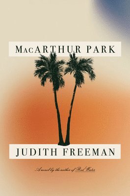 Judith Freeman - MacArthur Park, Inbunden