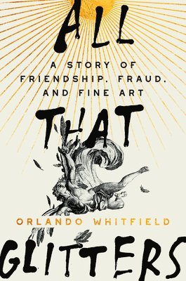 bokomslag All That Glitters: A Story of Friendship, Fraud, and Fine Art