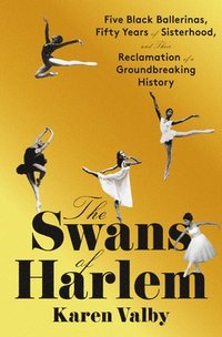 bokomslag The Swans of Harlem: Five Black Ballerinas, Fifty Years of Sisterhood, and Their Reclamation of a Groundbreaking History