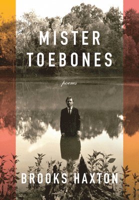 Brooks Haxton - Mister Toebones, Inbunden