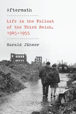 Aftermath: Life in the Fallout of the Third Reich, 1945-1955 1