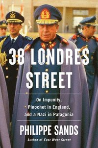 bokomslag 38 Londres Street: On Impunity, Pinochet in England, and a Nazi in Patagonia