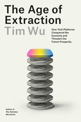 bokomslag The Age of Extraction: How Tech Platforms Conquered the Economy and Threaten Our Future Prosperity