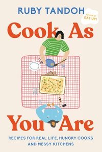 bokomslag Cook as You Are: Recipes for Real Life, Hungry Cooks, and Messy Kitchens: A Cookbook