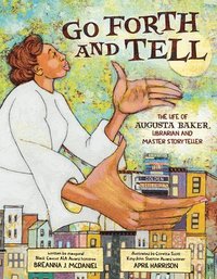 bokomslag Go Forth and Tell: The Life of Augusta Baker, Librarian and Master Storyteller
