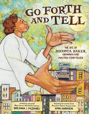 Go Forth and Tell: The Life of Augusta Baker, Librarian and Master Storyteller 1