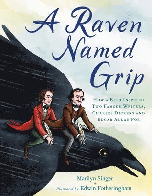 Marilyn Singer - A Raven Named Grip: How a Bird Inspired Two Famous Writers, Charles Dickens and Edgar Allan Poe, Inbunden