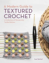 bokomslag A Modern Guide to Textured Crochet: A Collection of Wonderfully Tactile Stitches