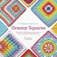 bokomslag A Modern Guide to Granny Squares: Awesome Color Combinations and Designs for Fun and Fabulous Crochet Blocks