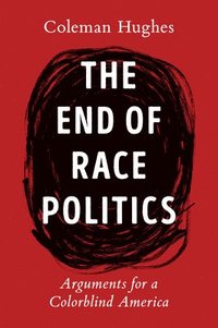 bokomslag The End Of Race Politics: Arguments for a Colorblind America