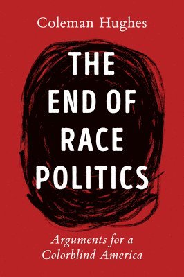 Coleman Hughes - End of Race Politics, Inbunden