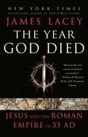 The Year God Died: Jesus and the Roman Empire in 33 AD