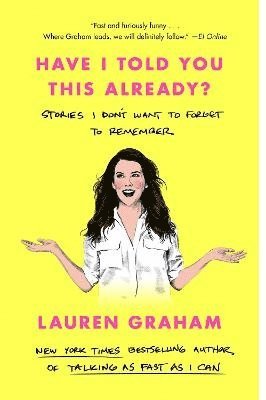 Lauren Graham - Have I Told You This Already?: Stories I Don't Want to Forget to Remember, Häftad