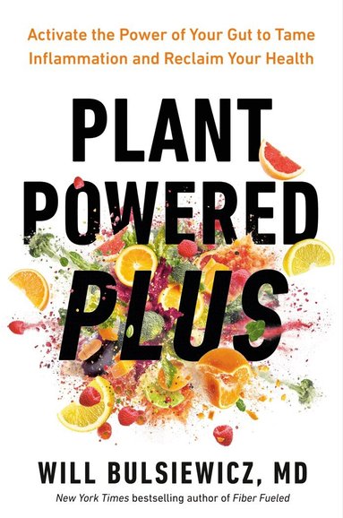 Will Bulsiewicz - Plant Powered Plus: Activate the Power of Your Gut to Tame Inflammation and Reclaim Your Health, Inbunden