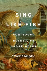 bokomslag Sing Like Fish: How Sound Rules Life Under Water