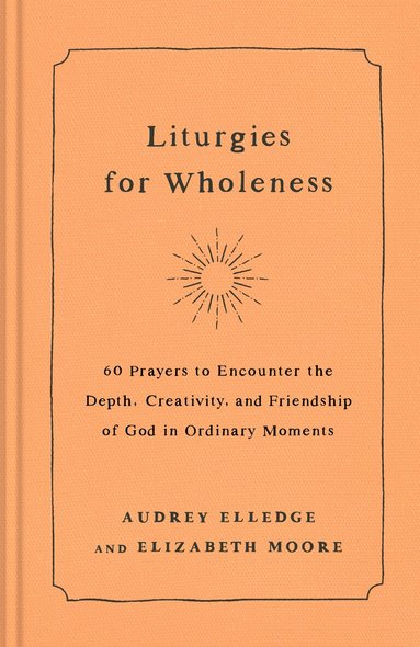 Audrey Elledge, Elizabeth Moore - Liturgies for Wholeness, Inbunden