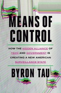 bokomslag Means of Control: How the Hidden Alliance of Tech and Government Is Creating a New American Surveillance State