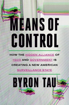 Means of Control: How the Hidden Alliance of Tech and Government Is Creating a New American Surveillance State 1