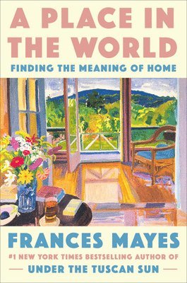 Frances Mayes - A Place in the World: Finding the Meaning of Home, Inbunden