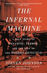 bokomslag The Infernal Machine: A True Story of Dynamite, Terror, and the Rise of the Modern Detective