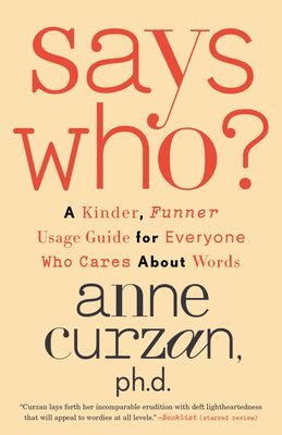 Says Who?: A Kinder, Funner Usage Guide for Everyone Who Cares about Words 1