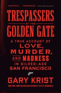 bokomslag Trespassers at the Golden Gate: A True Account of Love, Murder, and Madness in Gilded-Age San Francisco