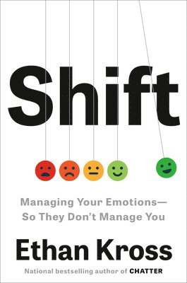 Ethan Kross - Shift: Managing Your Emotions--So They Don't Manage You, Inbunden
