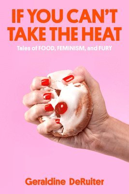 If You Can't Take the Heat: Tales of Food, Feminism, and Fury 1