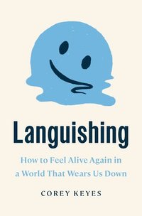 bokomslag Languishing: How to Feel Alive Again in a World That Wears Us Down
