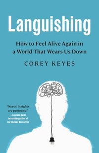 bokomslag Languishing: How to Feel Alive Again in a World That Wears Us Down