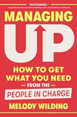 bokomslag Managing Up: How to Get What You Need from the People in Charge