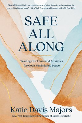 Katie Davis Majors - Safe All Along: Trading Our Fears and Anxieties for God's Unshakable Peace, Häftad
