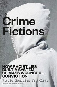 bokomslag Crime Fictions: How Racist Lies Built a System of Mass Wrongful Conviction