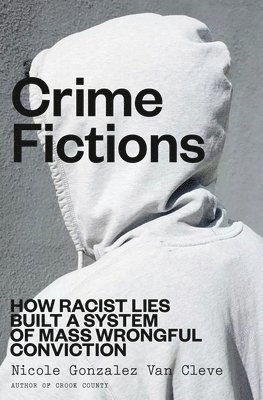bokomslag Crime Fictions: How Racist Lies Built a System of Mass Wrongful Conviction