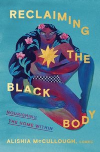 bokomslag Reclaiming the Black Body: Nourishing the Home Within