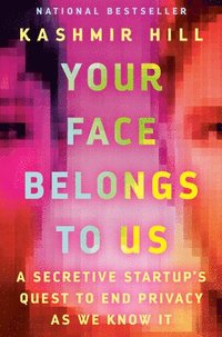 bokomslag Your Face Belongs to Us: A Secretive Startup's Quest to End Privacy as We Know It