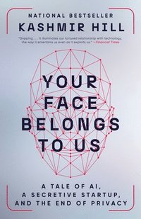 bokomslag Your Face Belongs to Us: A Tale of Ai, a Secretive Startup, and the End of Privacy