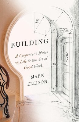 bokomslag Building: A Carpenter's Notes on Life & the Art of Good Work