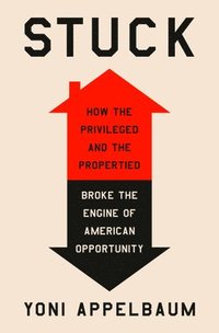 bokomslag Stuck: How the Privileged and the Propertied Broke the Engine of American Opportunity