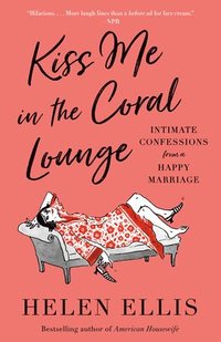 bokomslag Kiss Me in the Coral Lounge: Intimate Confessions from a Happy Marriage