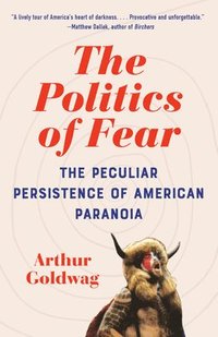 bokomslag The Politics of Fear: The Peculiar Persistence of American Paranoia