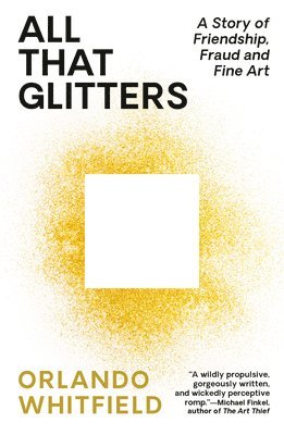 Orlando Whitfield - All That Glitters: A Story of Friendship, Fraud, and Fine Art, Häftad
