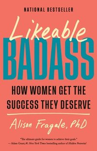 bokomslag Likeable Badass: How Women Get the Success They Deserve